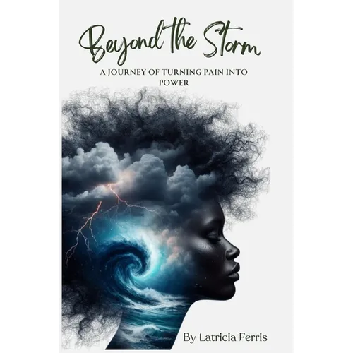 Beyond the Storm: A Journey of Turning Pain into Power