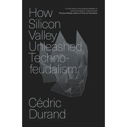 How Silicon Valley Unleashed Techno-Feudalism: The Making of the Digital Economy