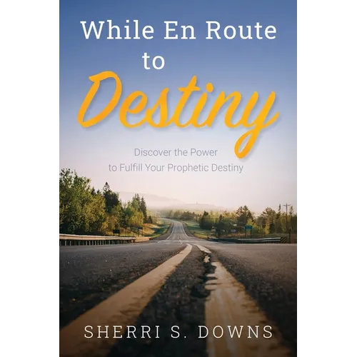 While en Route to Destiny: Discover the Power to Fulfill Your Prophetic Destiny