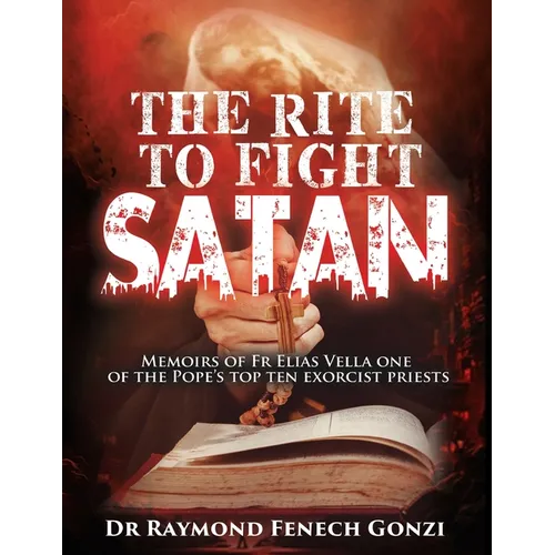 The Rite to Fight Satan: Memoirs of Fr Elias Vella one of the Pope's Top Ten Exorcist Priest's