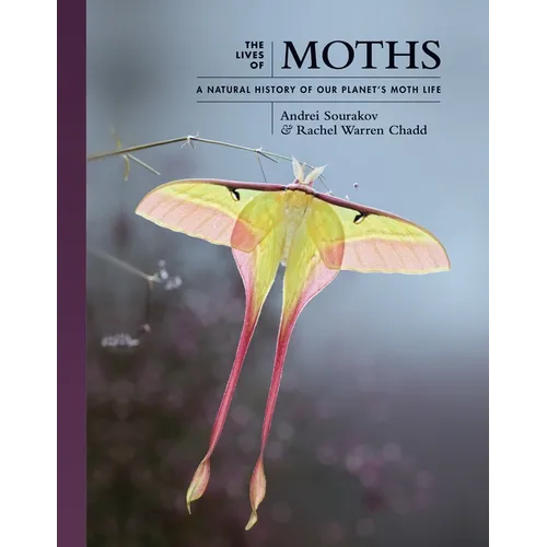 The Lives of Moths: A Natural History of Our Planet's Moth Life