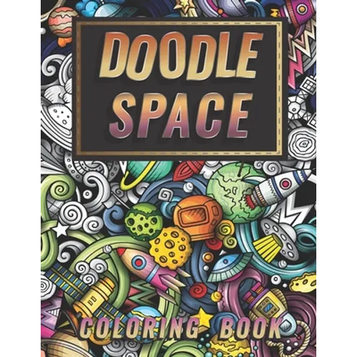 Doodle Space Coloring Book: Doodle outer Space Stress Relieving and Relaxation for Grown-Ups (Planets, Astronauts, Rockets)