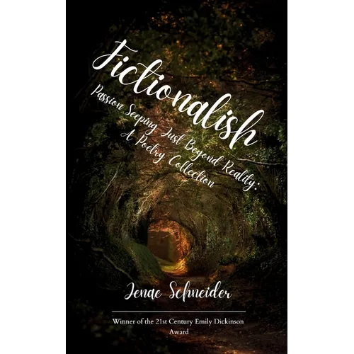 Fictionalish Passion Seeping Just Beyond Reality: A Poetry Collection