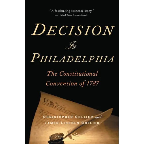 Decision in Philadelphia: The Constitutional Convention of 1787