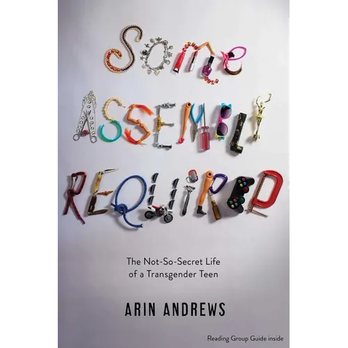 Some Assembly Required: The Not-So-Secret Life of a Transgender Teen