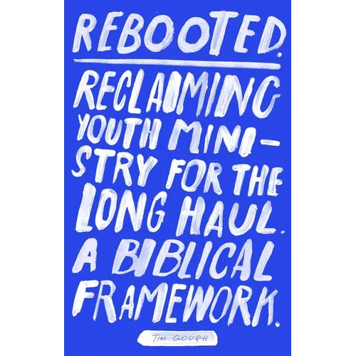 Rebooted: Reclaiming Youth Ministry for the Long Haul - A Biblical Framework