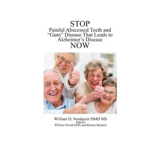 Stop Painful Abscessed Teeth and Gum Disease that Leads to Alzheimer's Now.