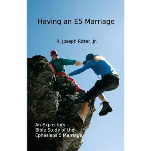 Having an E5 Marriage: An Expository Bible Study on the Ephesians 5 Marriage