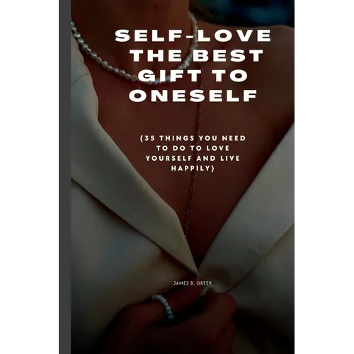 Self-Love the Best Gift to Oneself: (35 things you need to do to love yourself and live happily)