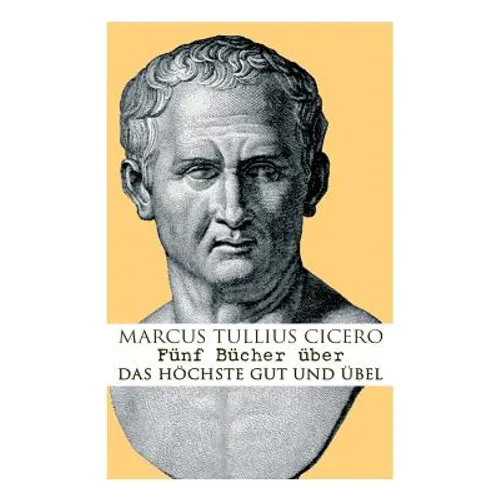 Fünf Bücher Über Das Höchste Gut Und Übel