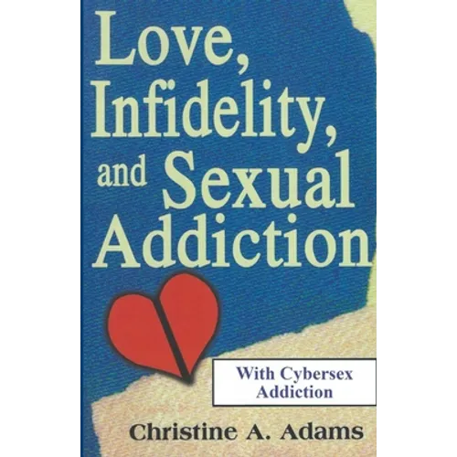 Love, Infidelity, and Sexual Addiction: A Co-dependent's Perspective - Including Cybersex Addiction