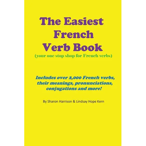 The Easiest French Verb book: (Your one stop shop for French verbs) Includes over 2,000 French verbs, their meanings, pronunciations, conjugations and