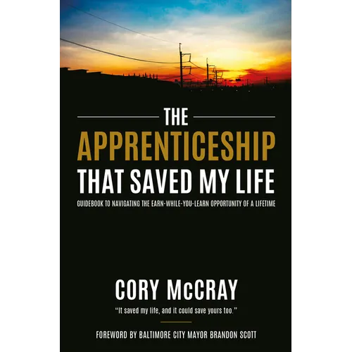 The Apprenticeship That Saved My Life: Guidebook to Navigating the Earn-While-You-Learn Opportunity of a Lifetime