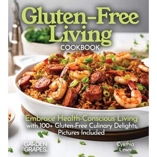 Gluten-Free Living Cookbook: Gluten-Free Living Cookbook: Embrace Health-Conscious Living with 100+ Gluten-Free Culinary Delights, Pictures Included