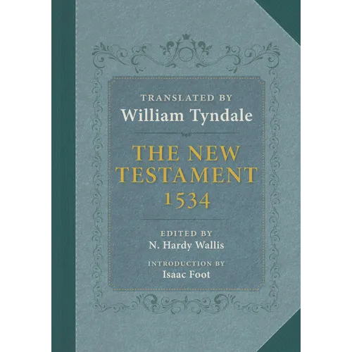The New Testament: A Reprint of the Edition of 1534 with the Translator's Prefaces and Notes and the Variants of the Edition of 1525