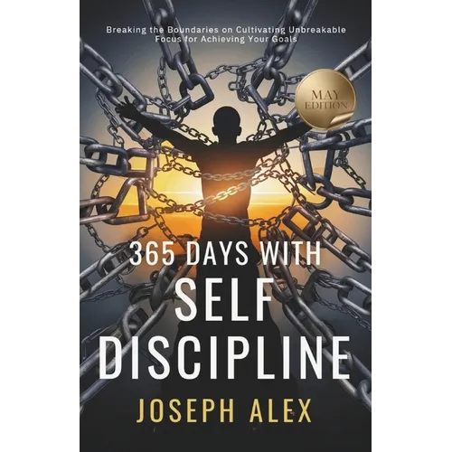 365 Days with Self Discipline: May - Breaking the Boundaries on Cultivating Unbreakable Focus for Achieving your Goals