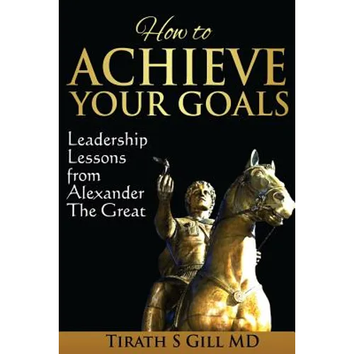 How to Achieve Your Goals: Leadership Lessons from Alexander The Great