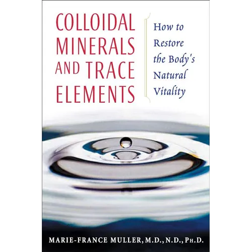 Colloidal Minerals and Trace Elements: How to Restore the Body's Natural Vitality