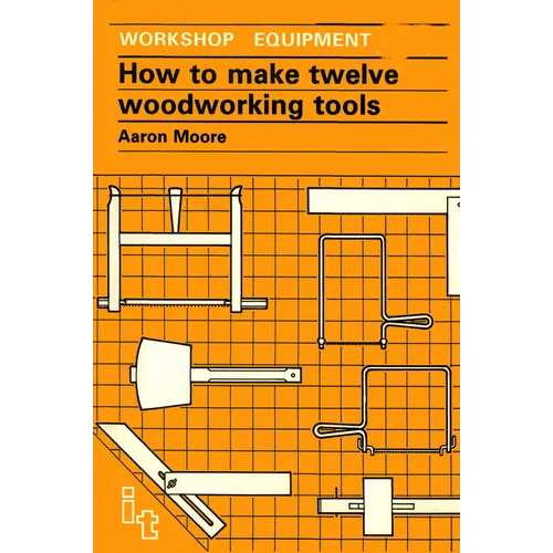 How to Make Twelve Woodworking Tools: A Handbook