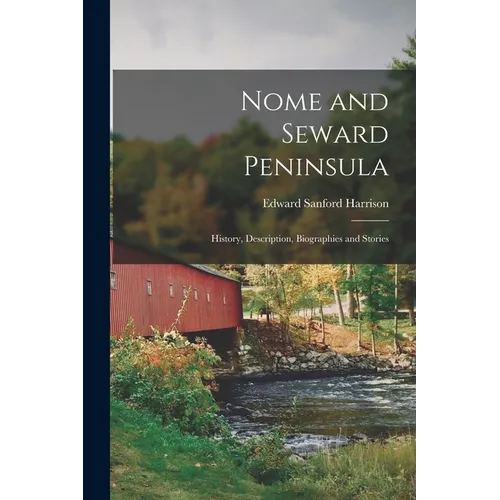 Nome and Seward Peninsula: History, Description, Biographies and Stories
