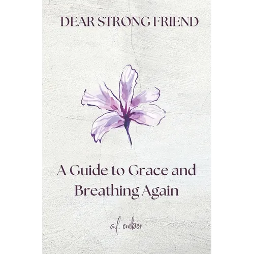 Dear Strong Friend: A Guide to Grace and Breathing Again
