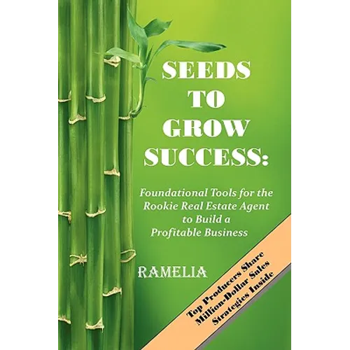 Seeds To Grow Success: Foundational Tools for the Rookie Real Estate Agent to Build a Profitable Business