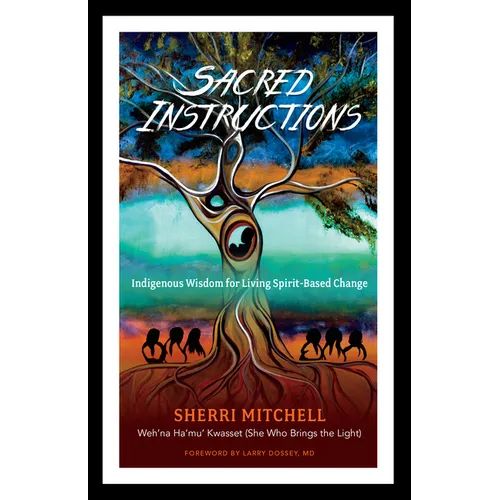 Sacred Instructions: Indigenous Wisdom for Living Spirit-Based Change