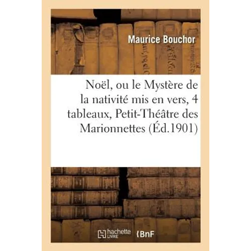 Noël, Ou Le Mystère de la Nativité MIS En Vers, En 4 Tableaux, Paris, Petit-Théâtre: Des Marionnettes, 25 Novembre 1890.