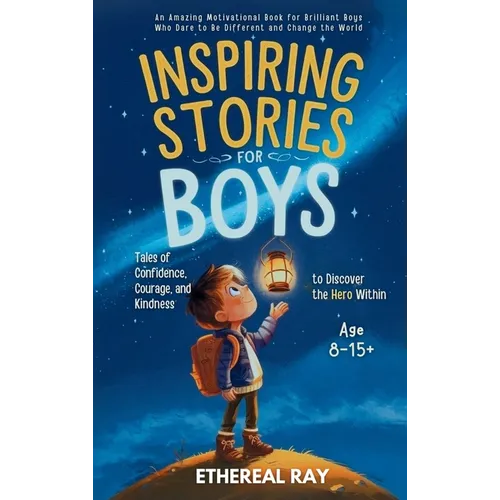 Inspiring Stories for Boys: An Amazing Motivational Book for Brilliant Boys Who Dare to Be Different and Change the World