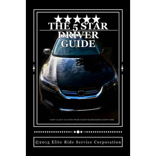 The 5 STAR RIDE SHARE DRIVER GUIDE: How To Make More Money With Uber and Lyft