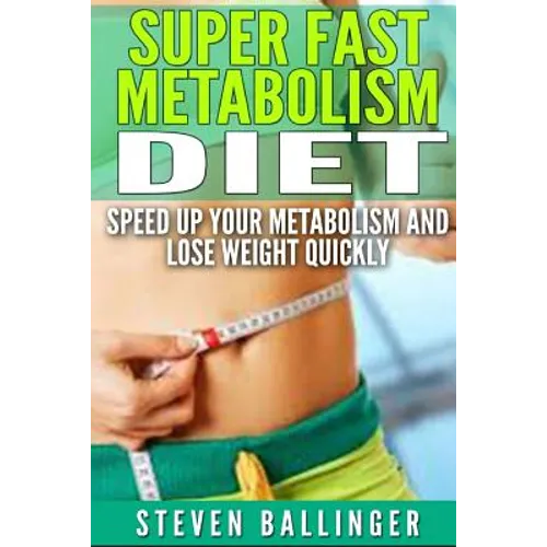 Super Fast Metabolism Diet: Speed Up your Metabolism and Lose Weight Quickly
