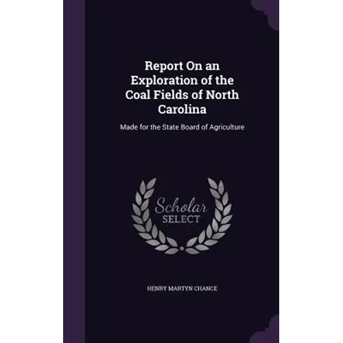 Report On an Exploration of the Coal Fields of North Carolina: Made for the State Board of Agriculture