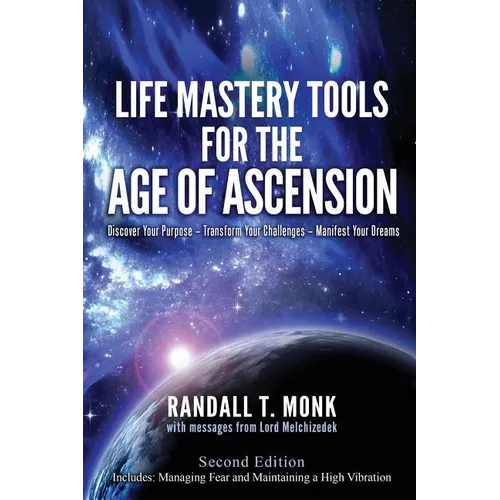 LIFE MASTERY TOOLS FOR THE AGE OF ASCENSION - Revised Edition: Discover Your Purpose - Transform Your Challenges - Manifest Your Dreams