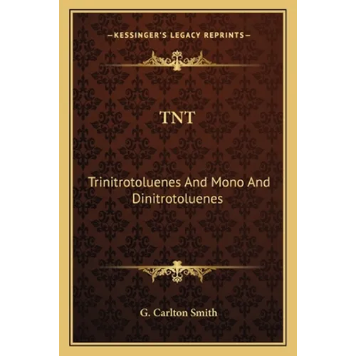 TNT: Trinitrotoluenes And Mono And Dinitrotoluenes: Their Manufacture And Properties (1918)
