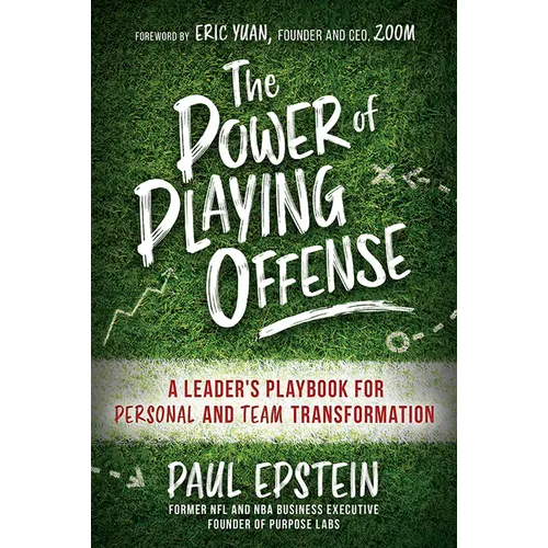 The Power of Playing Offense: A Leader's Playbook for Personal and Team Transformation