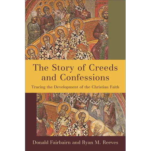 The Story of Creeds and Confessions: Tracing the Development of the Christian Faith