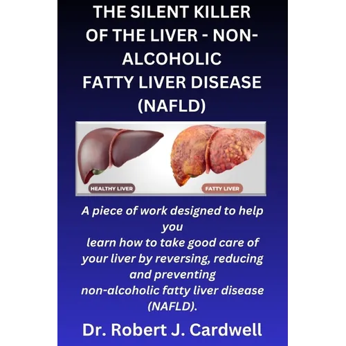 The Silent Killer of the Liver - Non-Alcoholic Fatty Liver Disease: a piece of work designed to help you learn how to take good care of your liver by