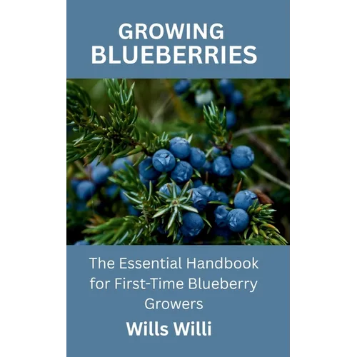 Growing Blueberries: The Essential Handbook for First-Time Blueberry Growers