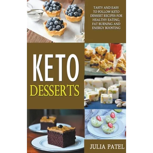 Keto Desserts: Tasty and Easy to Follow Keto Dessert Recipes for Healthy Eating, Fat Burning and Energy Boosting