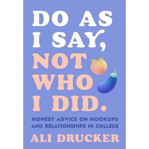 Do as I Say, Not Who I Did: Honest Advice on Hookups and Relationships in College