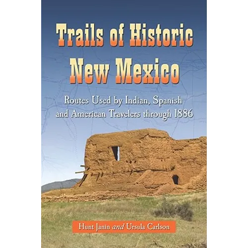 Trails of Historic New Mexico: Routes Used by Indian, Spanish and American Travelers through 1886