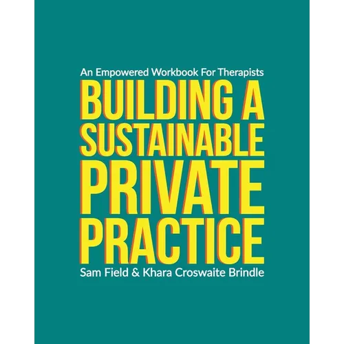 Building a Sustainable Private Practice: An Empowered Workbook for Therapists