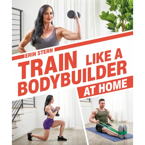 Train Like a Bodybuilder at Home: Get Lean and Strong Without Going to the Gym