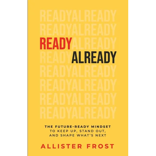 ReadyAlready: The Future-Ready Mindset to Keep Up, Stand Out, and Shape What's Next