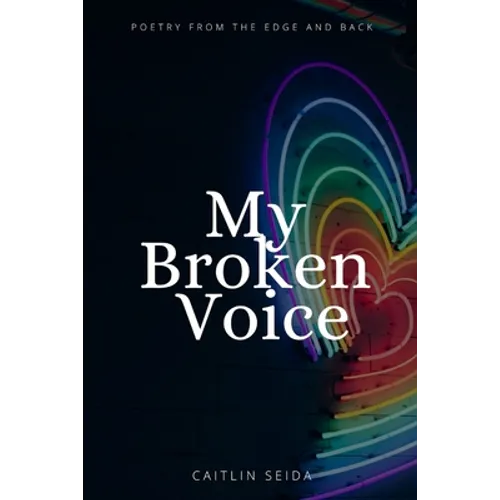 My Broken Voice: Poetry From the Edge and Back