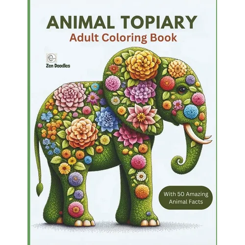 Animal Topiary Adult Coloring Book: 50 Beautiful Images of Animals Made of Flowers and Blooms