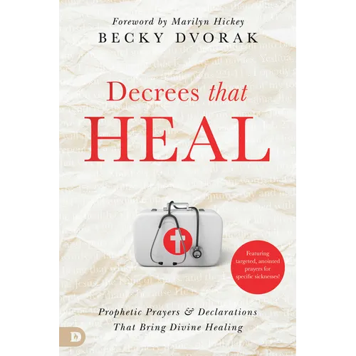 Decrees that Heal: Prophetic Prayers and Declarations That Bring Divine Healing