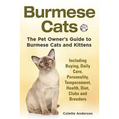 Burmese Cats, The Pet Owner's Guide to Burmese Cats and Kittens Including Buying, Daily Care, Personality, Temperament, Health, Diet, Clubs and Breede
