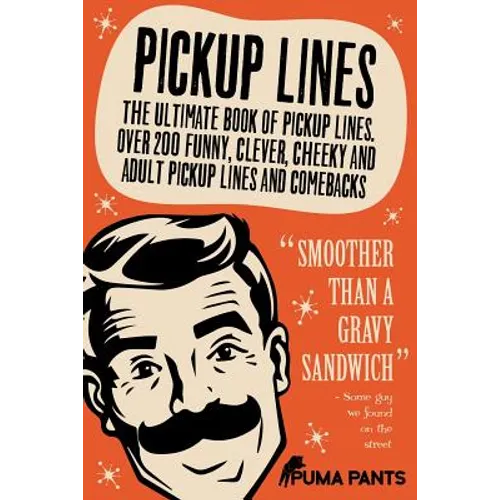 Pickup Lines: The Ultimate Book of Pickup Lines. Over 200 Funny, Clever, Cheeky and Adult Pickup Lines and Comebacks