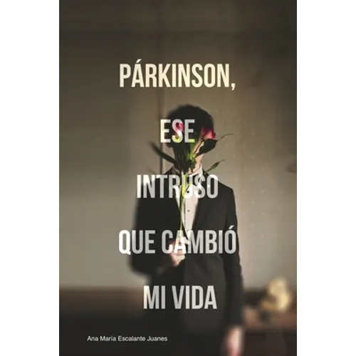 Parkinson Ese Intruso Que Cambió Mi Vida: Mi vida con Parkinson